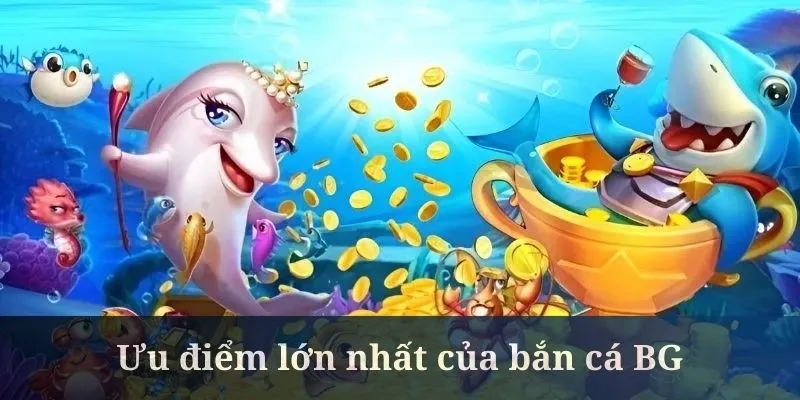 Bắn cá BG liên tục được làm mới mỗi ngày