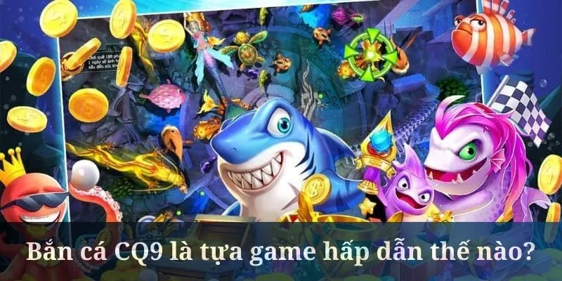 Bắn cá CQ9 là siêu phẩm săn boss từ QH88