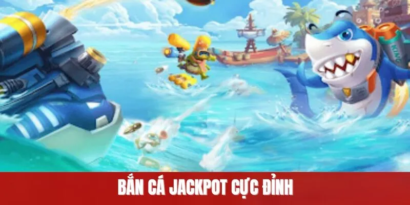 Bắn cá jackpot cực đỉnh