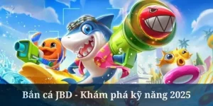 Bắn cá JBD - Khám phá kỹ năng săn boss tuyệt đỉnh 2025