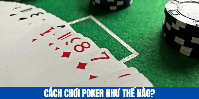 Cách chơi poker như thế nào?