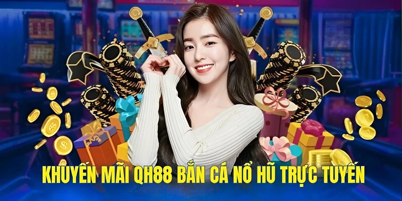 Khuyến mãi QH88 bắn cá nổ hũ trực tuyến
