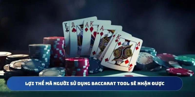Lợi thế mà người sử dụng Baccarat tool sẽ nhận được