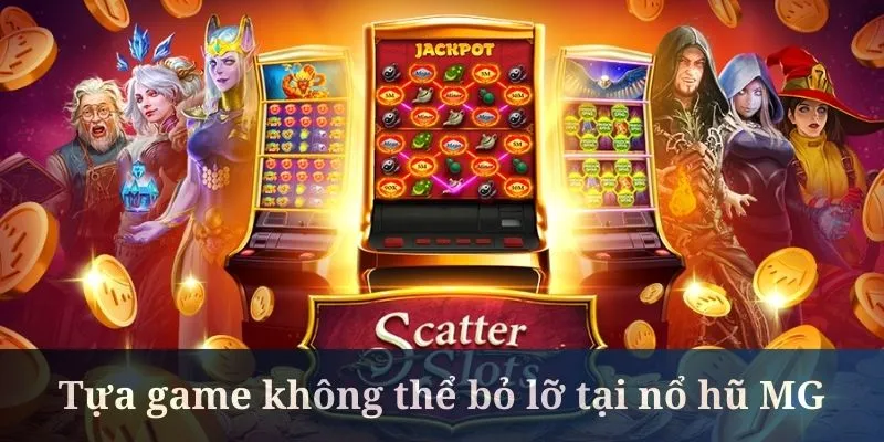 Các tựa game đỉnh cao không thể bỏ qua tại nổ hũ MG
