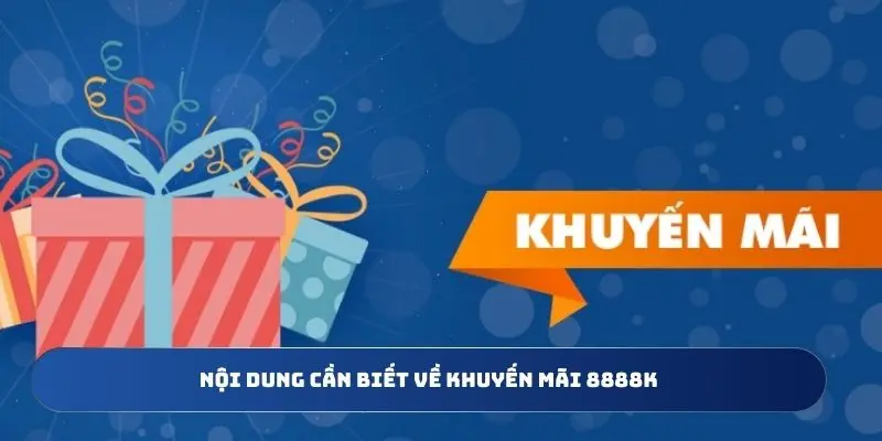 Nội dung cần biết về khuyến mãi 8888k