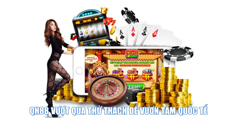 QH88 vượt qua thử thách để vươn tầm quốc tế