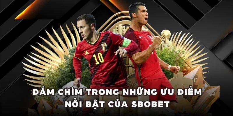 Đắm chìm trong những ưu điểm nổi bật của Sbobet