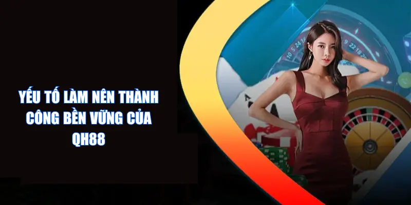 Yếu tố làm nên thành công bền vững của QH88